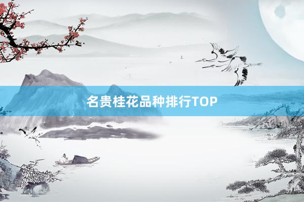 名贵桂花品种排行TOP